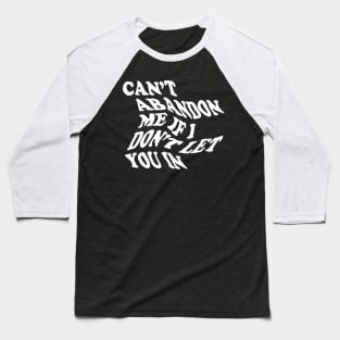 CANT ABANDON ME IF I DONT LET YOU IN Baseball T-Shirt